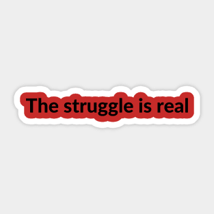 The struggle is real Meme text funny sayings Sticker